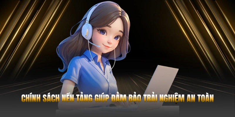 Chính sách nền tảng giúp đảm bảo trải nghiệm an toàn