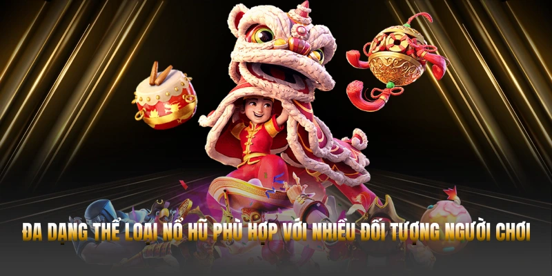 Đa dạng thể loại nổ hũ phù hợp với nhiều đối tượng người chơi