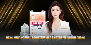 Đăng Nhập 23WIN - Cách Truy Cập An Toàn Và Nhanh Chóng